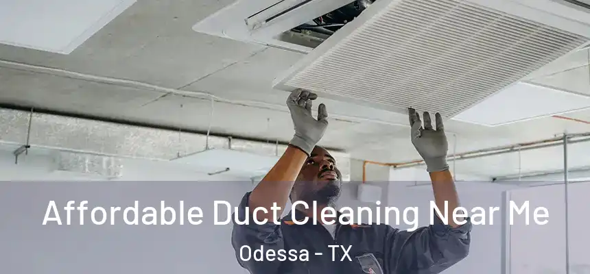 Affordable Duct Cleaning Near Me Odessa - TX