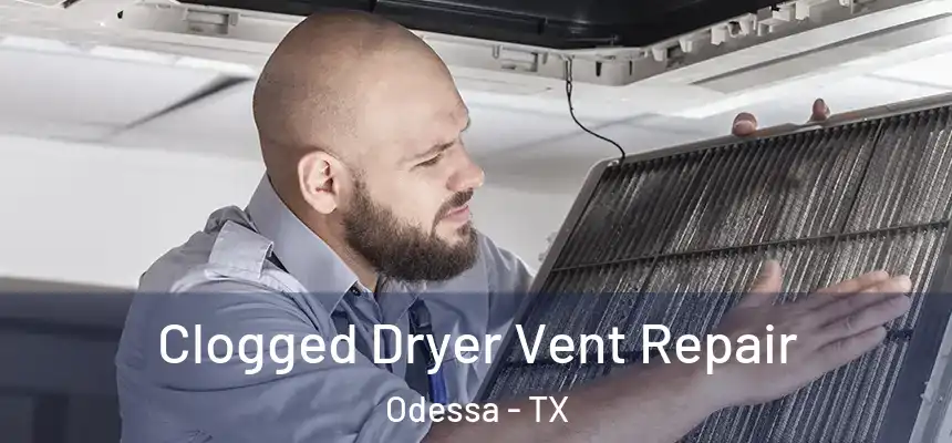 Clogged Dryer Vent Repair Odessa - TX