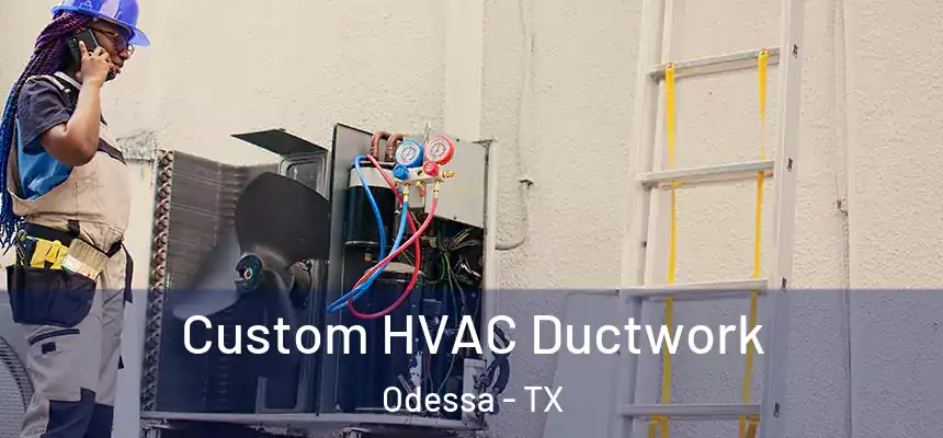 Custom HVAC Ductwork Odessa - TX