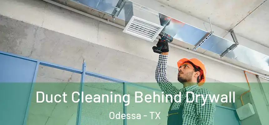 Duct Cleaning Behind Drywall Odessa - TX