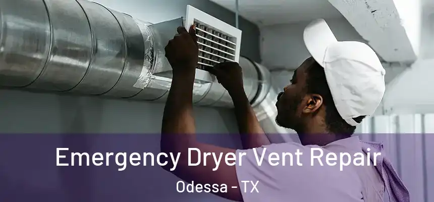Emergency Dryer Vent Repair Odessa - TX