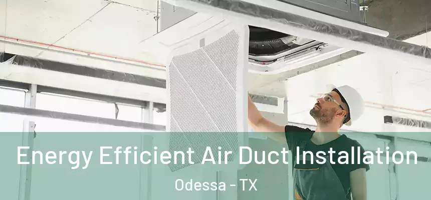  Energy Efficient Air Duct Installation Odessa - TX