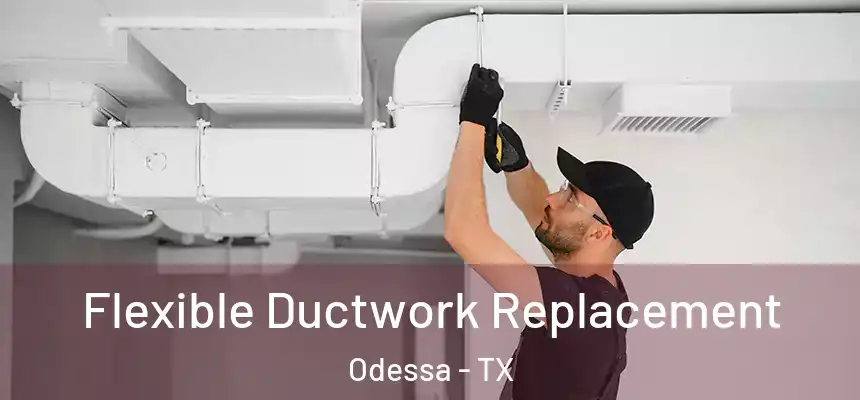 Flexible Ductwork Replacement Odessa - TX