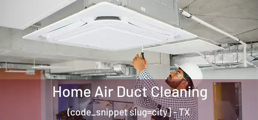  Home Air Duct Cleaning (code_snippet slug=city] - TX