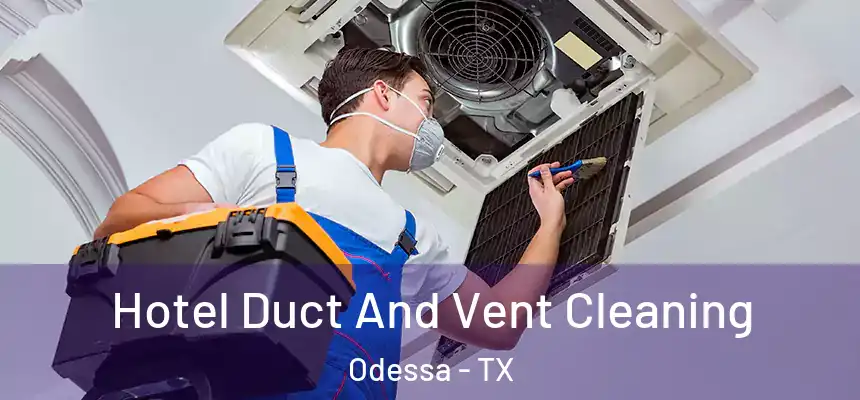 Hotel Duct And Vent Cleaning Odessa - TX
