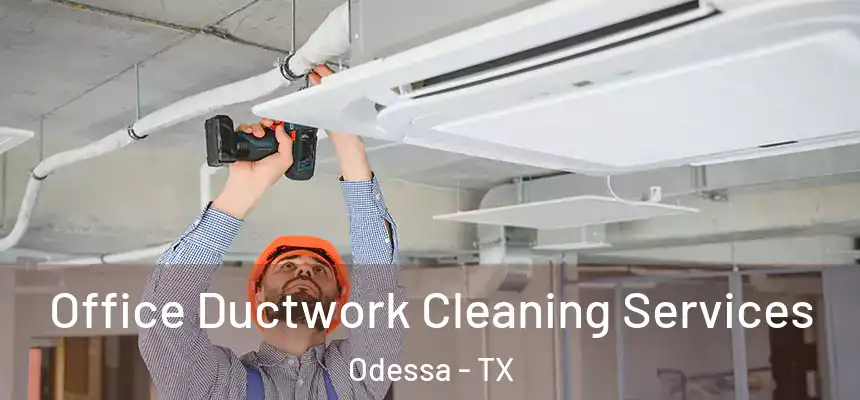 Office Ductwork Cleaning Services Odessa - TX