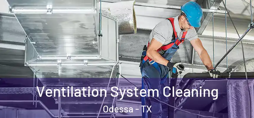 Ventilation System Cleaning Odessa - TX